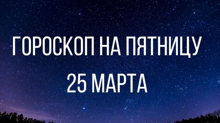 Гороскоп на пятницу 25 марта для каждого знака Зодиака