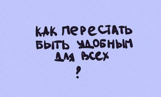 Как избавиться от роли «удобного» и начать думать о собственных желаниях