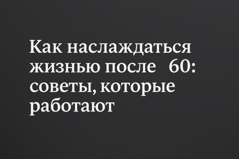 🌿 Как наслаждаться жизнью после 60: советы, которые работают