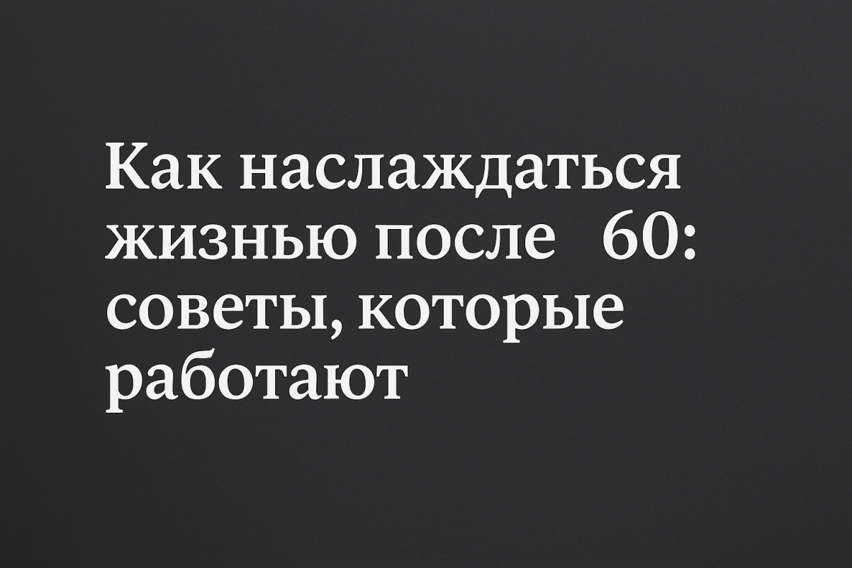 🌿 Как наслаждаться жизнью после 60: советы, которые работают