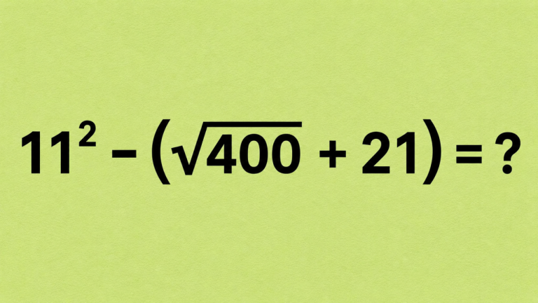 11² - (√400 + 21) = ?: проверьте, как быстро вы считаете без телефона