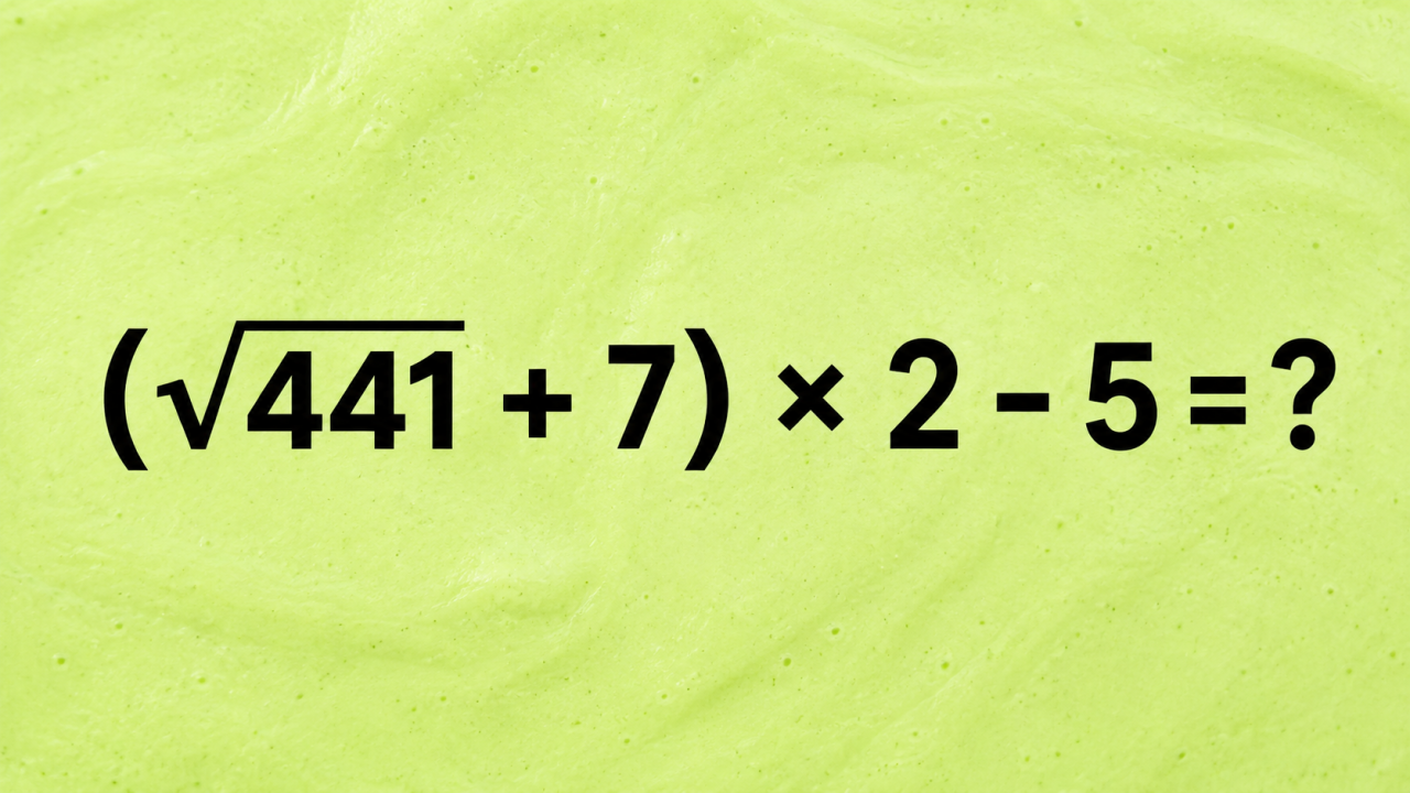 (√441 + 7) × 2 - 5 = ?: математический тест, где важно начать с правильного места