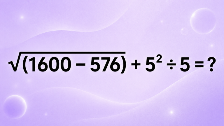 Проверка на цепкость ума: решите √(1600 − 576) + 5² ÷ 5 = ? за 25 секунд
