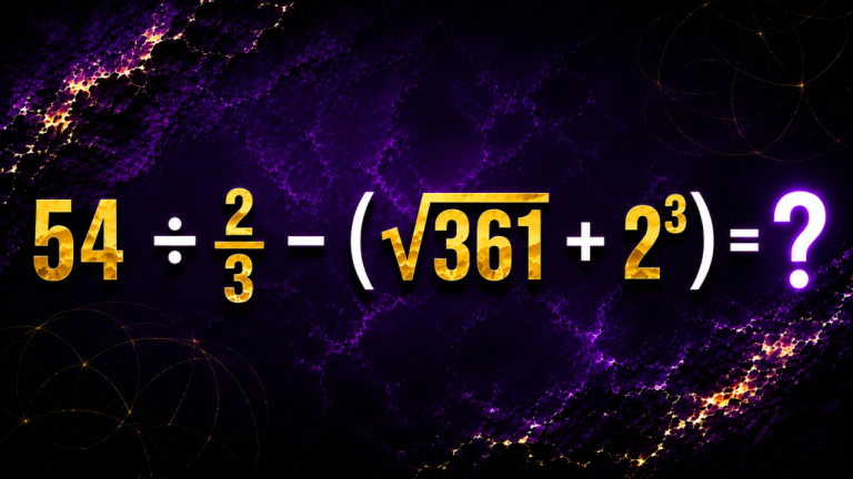 54 ÷ ⅔ − (√361 + 2³) = ?: один корень, одна дробь и неожиданный ответ, который вам нужно найти за 30 секунд